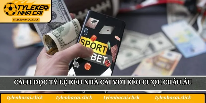 Cách đọc tỷ lệ kèo nhà cái với kèo cược châu Âu