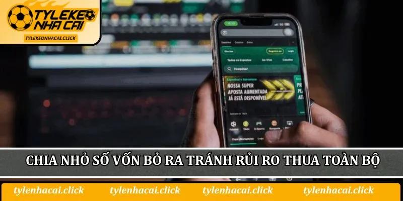  Chia nhỏ số vốn bỏ ra tránh rủi ro thua toàn bộ