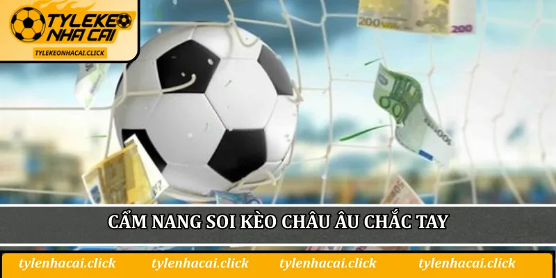 Cẩm nang soi kèo châu Âu chắc tay