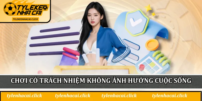 Chơi có trách nhiệm để không bị ảnh hưởng đến cuộc sống