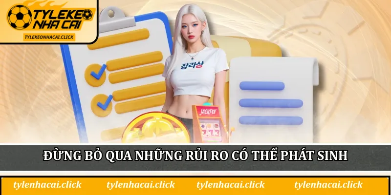Đừng bỏ qua những rủi ro có thể phát sinh