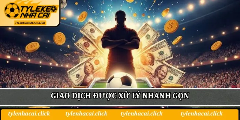 Giao dịch được xử lý nhanh gọn