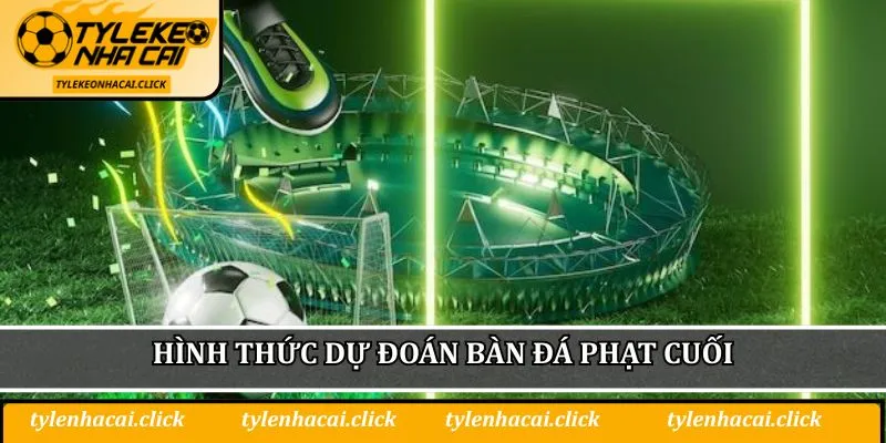 Hình thức dự đoán bàn đá phạt cuối