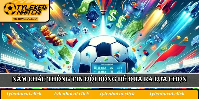 Nắm chắc thông tin đội bóng để đưa ra lựa chọn
