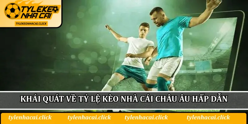 Khái quát về tỷ lệ kèo nhà cái châu Âu hấp dẫn