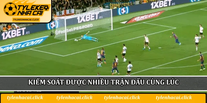 Kiểm soát được nhiều trận đấu cùng lúc