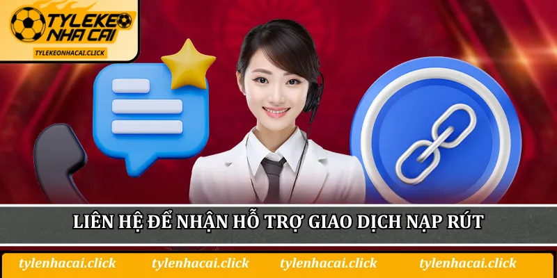 Liên hệ để nhận hỗ trợ giao dịch nạp rút