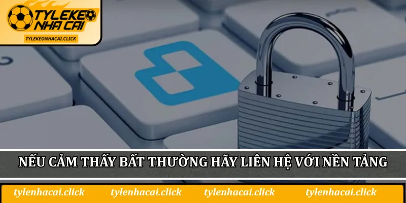 Nếu cảm thấy bất thường hãy liên hệ với nền tảng