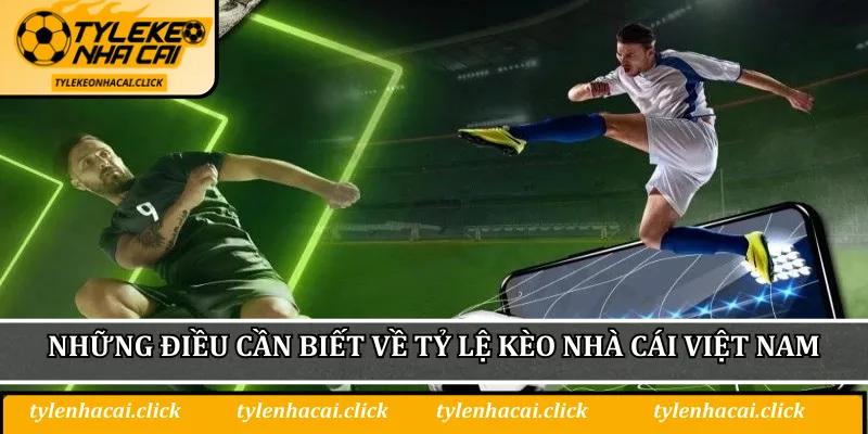 Tỷ Lệ Kèo Nhà Cái Việt Nam - Bí Quyết Lựa Chọn An Toàn 1 Những điều cần biết về tỷ lệ Kèo Nhà Cái Việt Nam