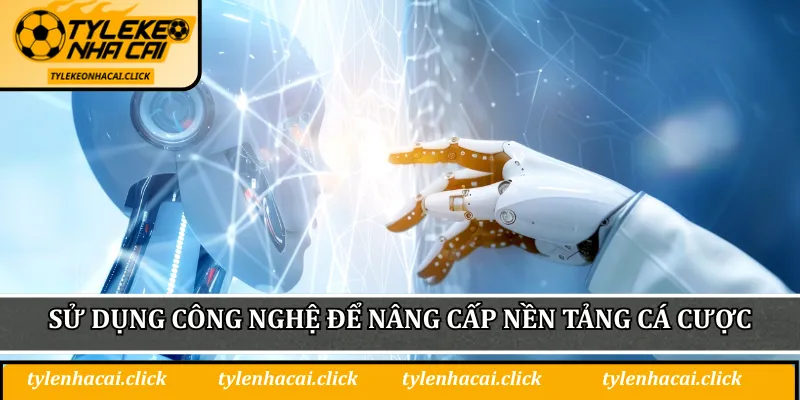 Sử dụng công nghệ để nâng cấp nền tảng cá cược